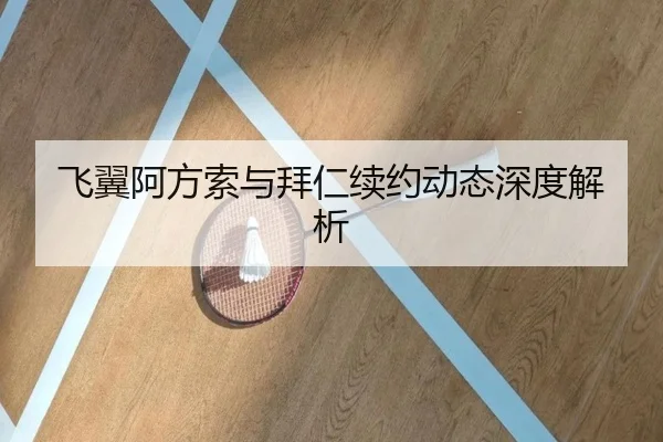 飞翼阿方索与拜仁续约动态深度解析